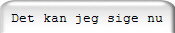 Det kan jeg sige nu